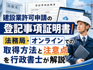 建設業許可申請の登記事項証明書｜法務局・オンラインでの取得方法と注意点を行政書士が解説